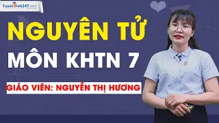 Nguyên tử - KHTN 7 (Cánh diều) - Cô Nguyễn Thị Hương