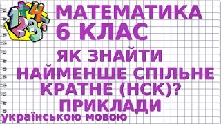 НАЙМЕНШЕ СПІЛЬНЕ КРАТНЕ (НСК). ЯК ЗНАЙТИ? Приклади | МАТЕМАТИКА 6 клас