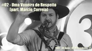 02 - Uma Vaneira de Respeito (Part. especial - Márcio Correia) | (DVD 30 Anos - Os Mateadores)