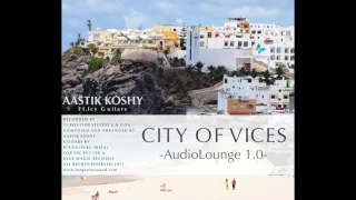 Audiolounge 1.0 - Aastik Koshy - City of Vices