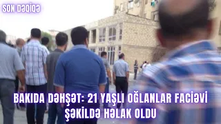 Bakıda dəhşət: 21 yaşlı oğlanlar faciəvi şəkildə HƏLAK oldu