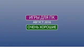 Игры для ПК получившие очень хорошие отзывы (август 2016)