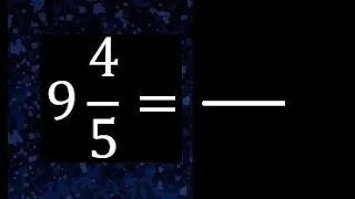 9 4/5 a fraccion impropia, convertir fracciones mixtas a impropia , 9 and 4/5 as a improper fraction
