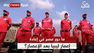 ما دور مصر في إعادة إعمار ليبيا بعد الإعصار؟ | #من_القاهرة