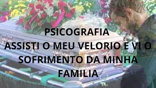 PSICOGRAFIA - ASSISTI O MEU VELORIO E VI O SOFRIMENTO DA MINHA FAMILIA