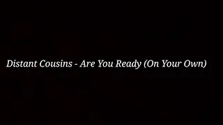 Distant Cousins - Are You Ready (On Your Own) [Lyrics]