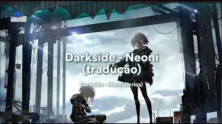 Darkside - Neoni (tradução)