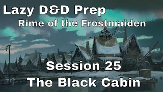 Lazy D&D Prep: Rime of the Frostmaiden Session 25: The Black Cabin
