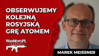 Obserwujemy kolejną rosyjską grę atomową - Marek Meissner