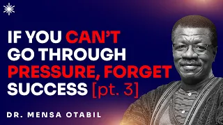 DON'T DOGDE PRESSURE; IT LEADS TO EXCELLENCE [PART 3] - DR MENSA OTABIL