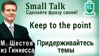 Keep to the point - Придерживайтесь темы. Small Talk - сделайте фразу своей! #65