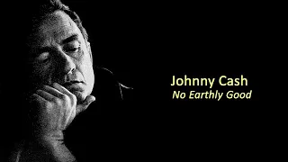 Johnny Cash - No Earthly Good