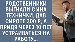 Родственники выгнали сына технички, дав сироте 300 р, а придя через 10 лет устраиваться на работу...