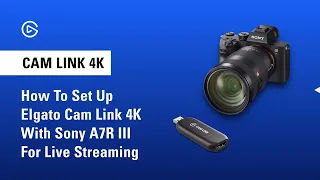 How to Set Up Elgato Cam Link 4K with Sony A7R III for Live Streaming