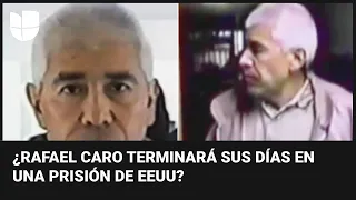 ¿Pudiera el capo Rafael Caro Quintero terminar sus días en una prisión de Estados Unidos?