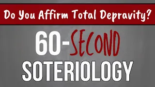 60-Second Soteriology: Do You Affirm Total Depravity?