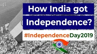 How India got Independence? Brief history of India's Struggle for Independence #IndependenceDay2019