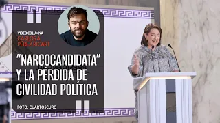 “Narcocandidata” y la pérdida de civilidad política. Por Carlos Pérez Ricart ¬ Video columna