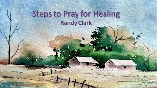 The Steps to Pray For Healing by Randy Clark