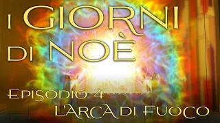 4. L'arca di fuoco - I giorni di Noè