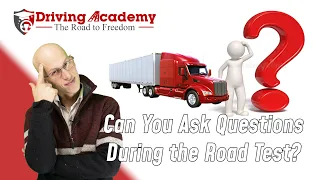 Can You Ask Questions During the CDL Road Test? Driving Academy