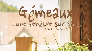 GEMEAUX - Fenêtre sur Soi ~ Mars Avril 2023