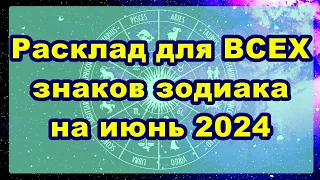 Расклад для ВСЕХ знаков зодиака на июнь 2024