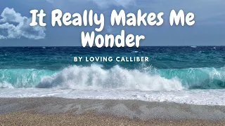 [Lyrics] It Really Makes Me Wonder - Loving Caliber