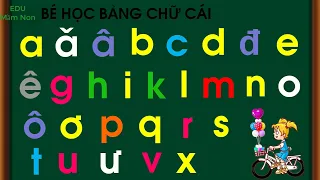 Dạy bé học bảng chữ cái tiếng Việt nhanh và dễ thuộc nhất, chuẩn nhất | Bảng chữ cái - EDU Mầm Non