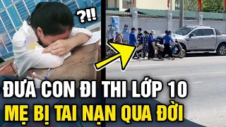 Xót xa mẹ 'ĐƯA CON ĐI THI' tuyển sinh lớp 10 bị 'TAI NẠN QUA ĐỜI' gia đình phải giấu | Tin 3 Phút