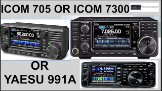 ICOM IC 7300 or ICOM IC 705 - which one should I buy or should I get a Yaesu FT991a ?????