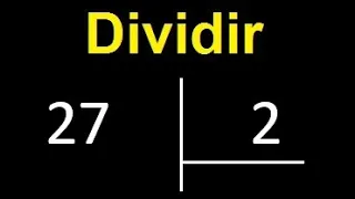 dividir 27 entre 2 , como dividir