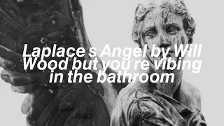 Laplace's Angel by Will Wood but you're vibing in the bathroom