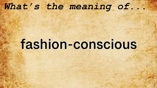 Fashion-Conscious Meaning | Definition of Fashion-Conscious