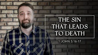 The Sin That Leads to Death | 1 John 5:16-17