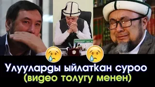 Улууларды ЫЙЛАТКАН суроо😢 😥😰😭 (толугу менен) | Шарият KG | 11.03.18