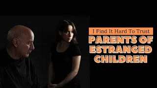 I Find It Hard To Trust Parents Of Estranged Children