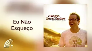 Diego Fernandes - Eu Não Esqueço - Não Desista De Viver