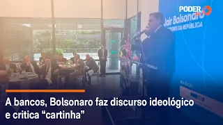 A bancos, Bolsonaro faz discurso ideológico e critica “cartinha”