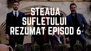 Steaua Sufletului - rezumat episod 6