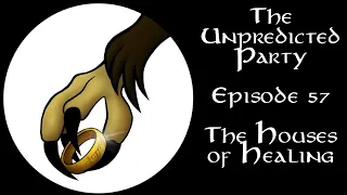 The Unpredicted Party - Episode 57 - The Houses of Healing