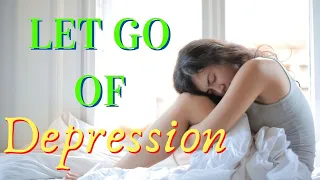 HOW TO LET GO OF DEPRESSION