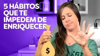 5 hábitos que te IMPEDEM de ENRIQUECER! Será que você possui algum deles?!