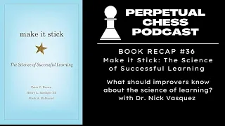 Make it Stick Review & Discussion- What Should Chess Improvers Know about the Science of Learning?