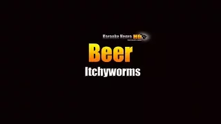 Beer - Itchyworms (KARAOKE)