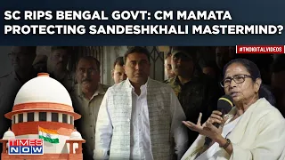 SC Rips Bengal Govt Over Sandeshkhali Strongman| Mamata Protecting Sheikh Shahjahan? Court Drama