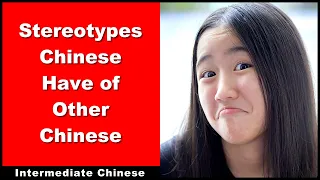 Stereotypes Chinese Have of Other Chinese  - Intermediate Chinese - HSK 4 - HSK 5 - HSK 6