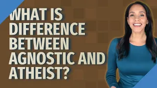 What is difference between agnostic and atheist?