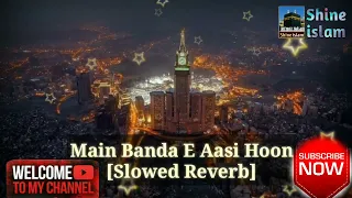 Main Banda E Aasi Hoon [Slowed Reverb]HD|Shine islam