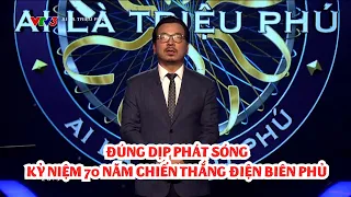 Ai là triệu phú phát sóng đúng dịp Kỷ niệm 70 năm Chiến thắng Điện Biên Phủ (7/5/2024)